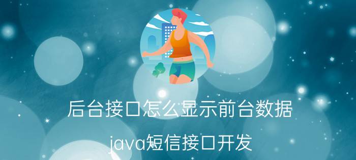 后台接口怎么显示前台数据 java短信接口开发，前台怎么调用后台的接口？